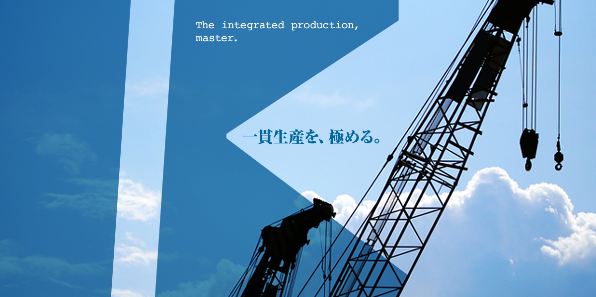 The integrated production,  master. 一貫生産を、極める。